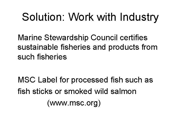 Solution: Work with Industry Marine Stewardship Council certifies sustainable fisheries and products from such