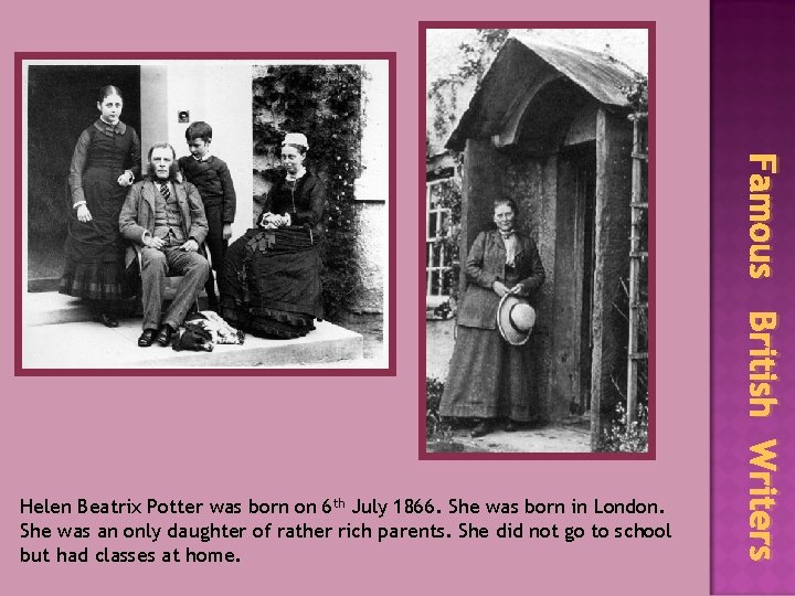 Famous British Writers Helen Beatrix Potter was born on 6 th July 1866. She