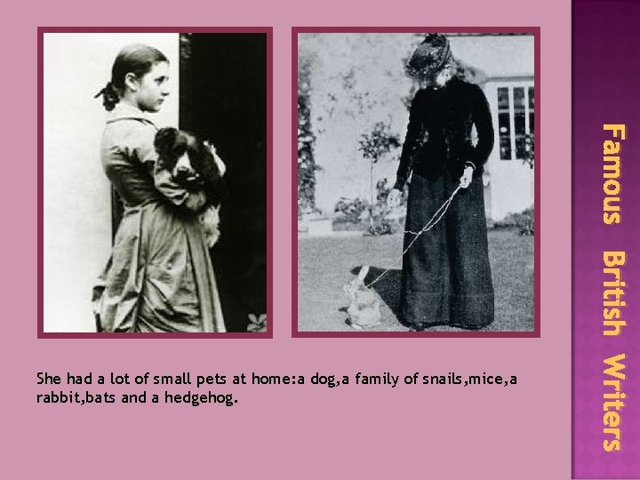 Famous British Writers She had a lot of small pets at home: a dog,