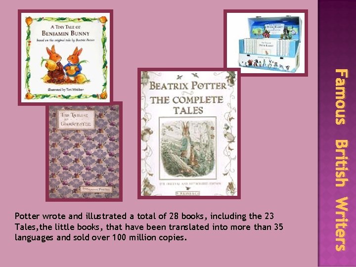 Famous British Writers Potter wrote and illustrated a total of 28 books, including the