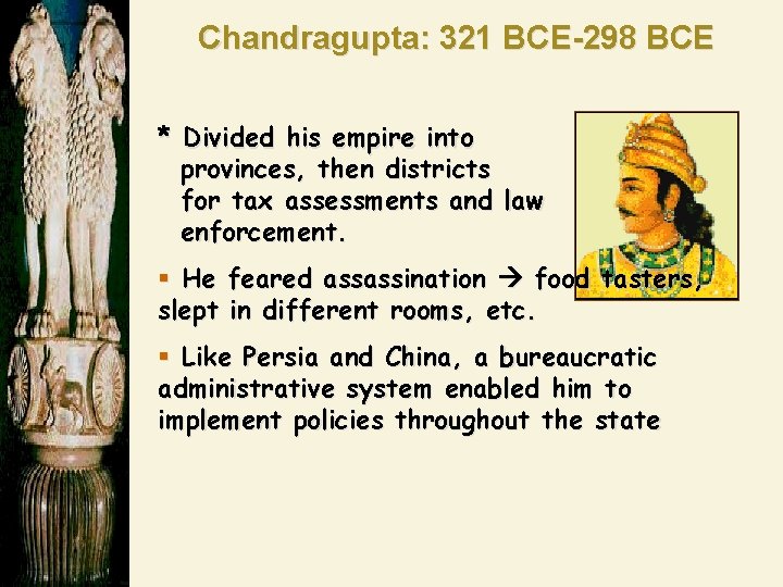 Chandragupta: 321 BCE-298 BCE * Divided his empire into provinces, then districts for tax