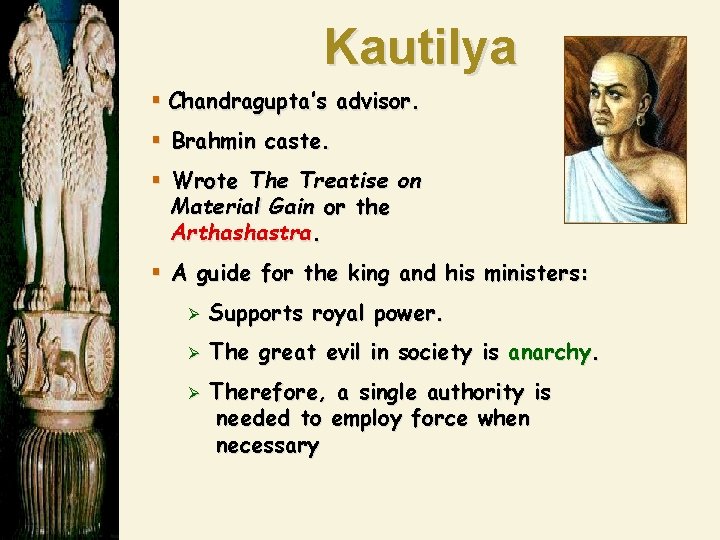 Kautilya § Chandragupta’s advisor. § Brahmin caste. § Wrote The Treatise on Material Gain
