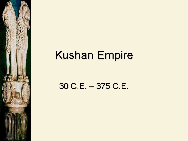Kushan Empire 30 C. E. – 375 C. E. 