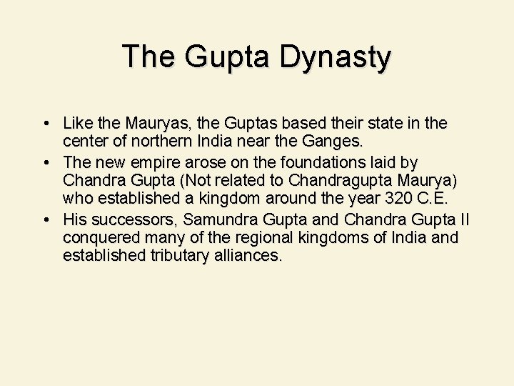 The Gupta Dynasty • Like the Mauryas, the Guptas based their state in the