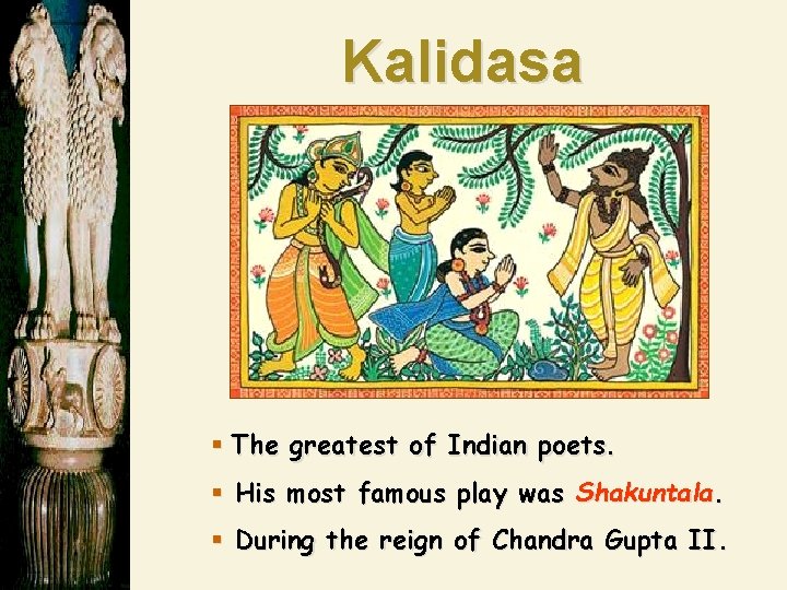 Kalidasa § The greatest of Indian poets. § His most famous play was Shakuntala.