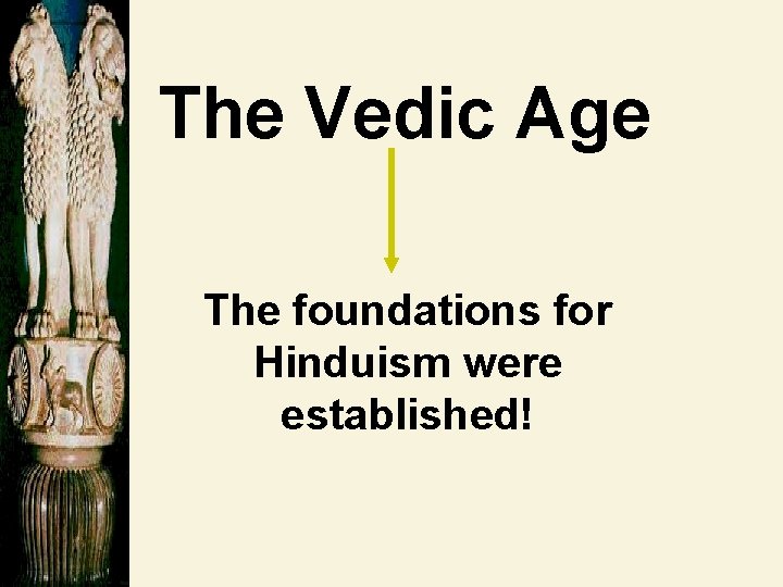 The Vedic Age The foundations for Hinduism were established! 