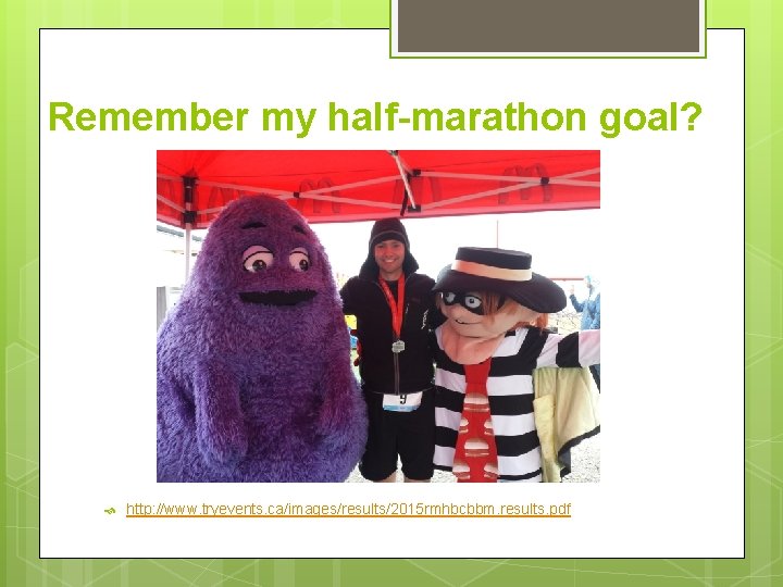 Remember my half-marathon goal? http: //www. tryevents. ca/images/results/2015 rmhbcbbm. results. pdf 