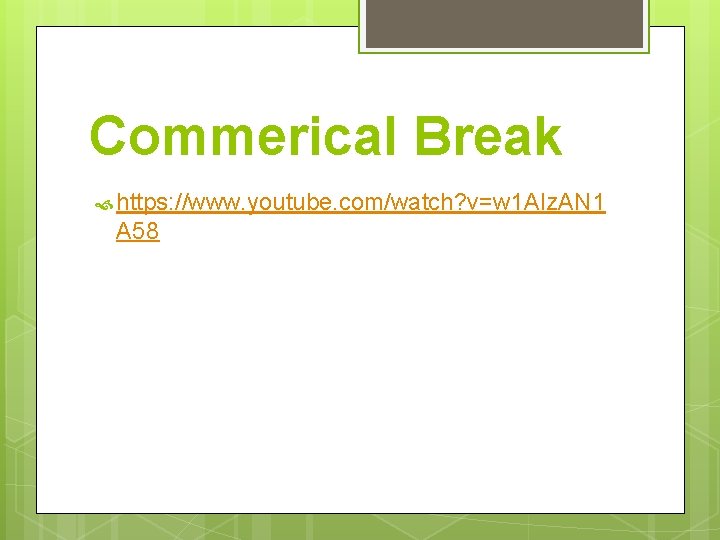 Commerical Break https: //www. youtube. com/watch? v=w 1 AIz. AN 1 A 58 