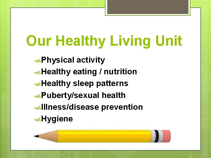 Our Healthy Living Unit Physical activity Healthy eating / nutrition Healthy sleep patterns Puberty/sexual