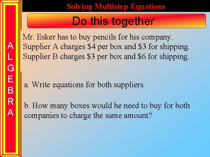 Solving Multistep Equations Do this together A L G E B R A Mr.