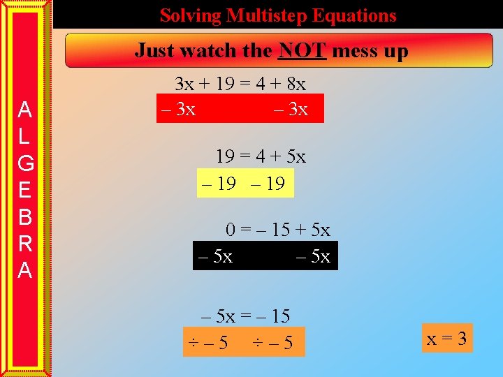 Solving Multistep Equations Just watch the NOT mess up A L G E B