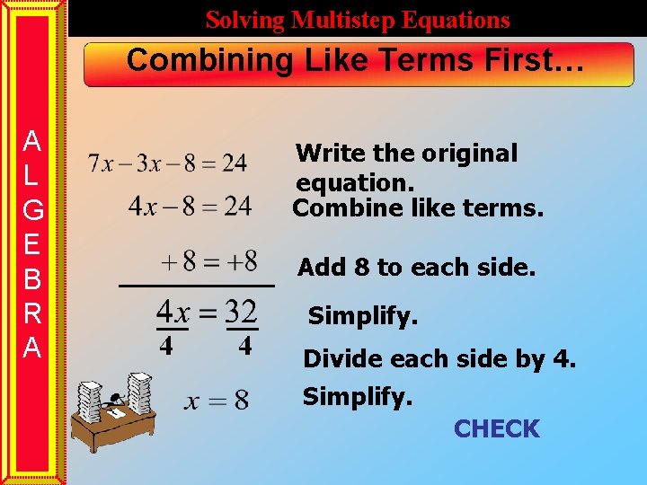 Solving Multistep Equations Combining Like Terms First… A L G E B R A