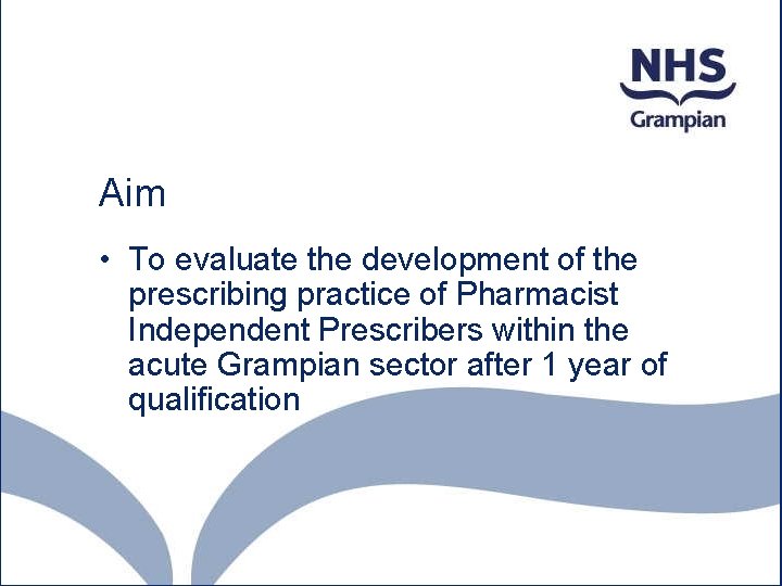 Aim • To evaluate the development of the prescribing practice of Pharmacist Independent Prescribers