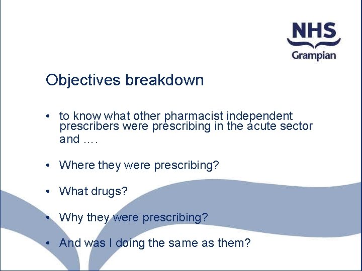 Objectives breakdown • to know what other pharmacist independent prescribers were prescribing in the