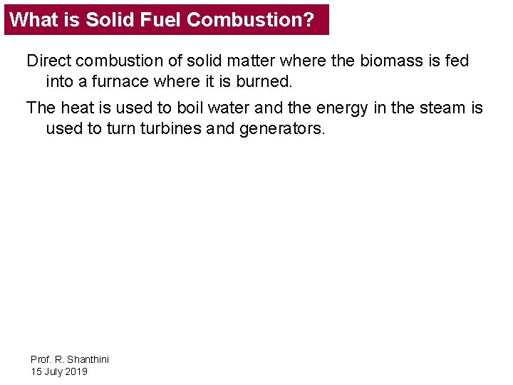 What is Solid Fuel Combustion? Direct combustion of solid matter where the biomass is