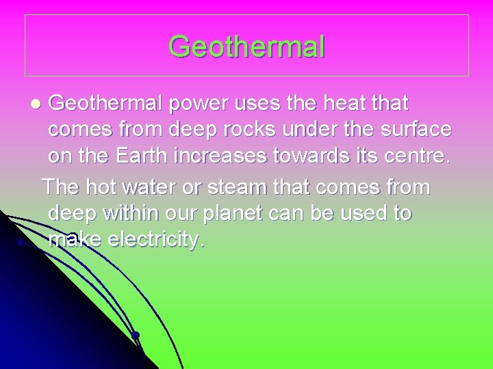Geothermal power uses the heat that comes from deep rocks under the surface on