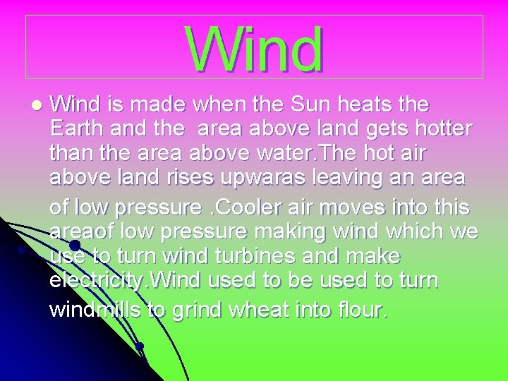 Wind l Wind is made when the Sun heats the Earth and the area