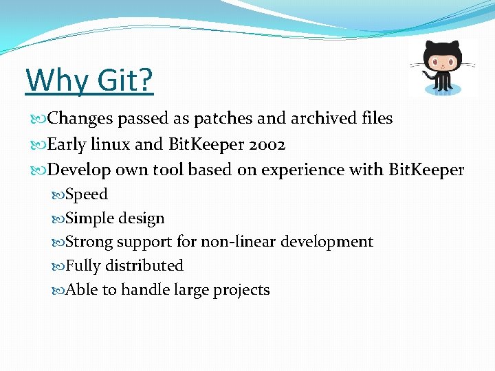 Why Git? Changes passed as patches and archived files Early linux and Bit. Keeper