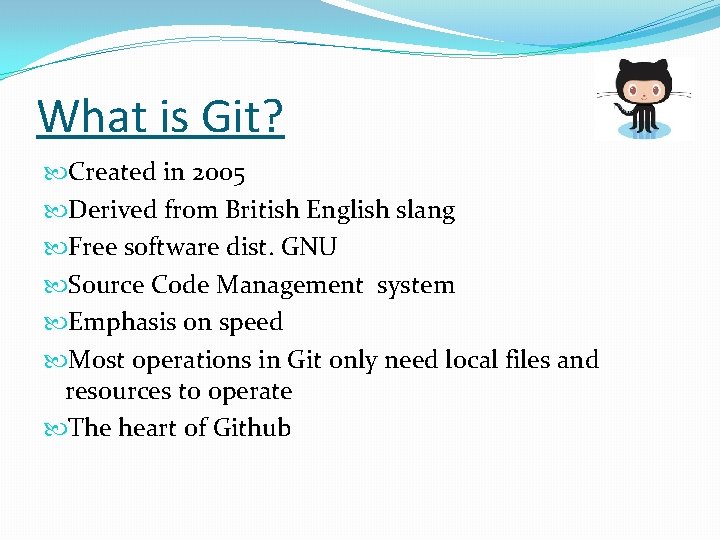 What is Git? Created in 2005 Derived from British English slang Free software dist.