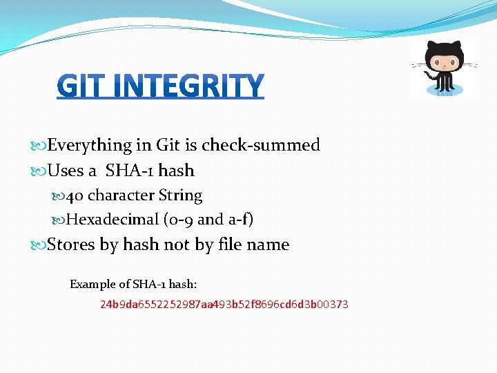  Everything in Git is check-summed Uses a SHA-1 hash 40 character String Hexadecimal