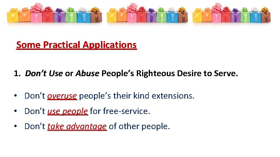 Some Practical Applications 1. Don’t Use or Abuse People’s Righteous Desire to Serve. •