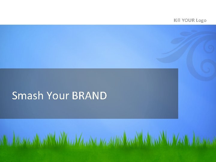 Kill YOUR Logo Smash Your BRAND 