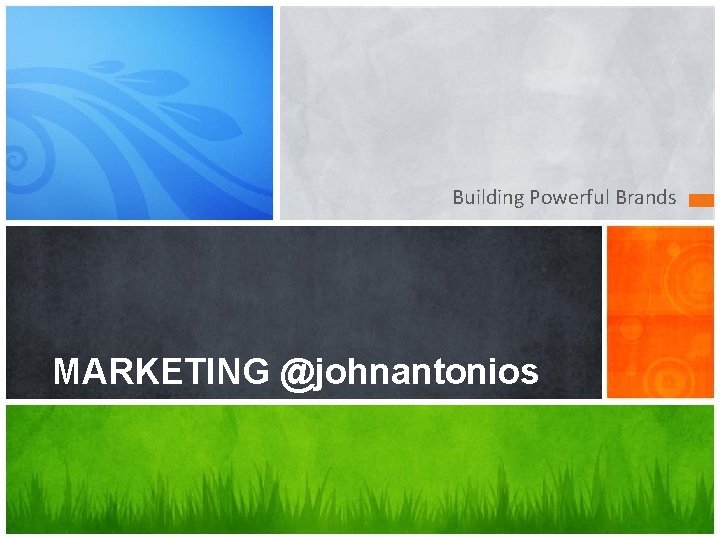 Building Powerful Brands MARKETING @johnantonios 