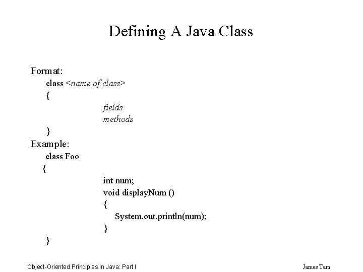Defining A Java Class Format: class <name of class> { fields methods } Example: