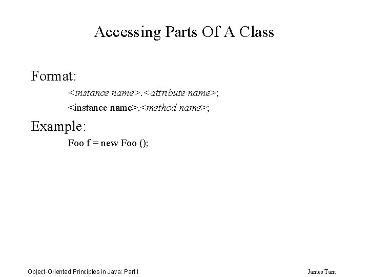 Accessing Parts Of A Class Format: <instance name>. <attribute name>; <instance name>. <method name>;