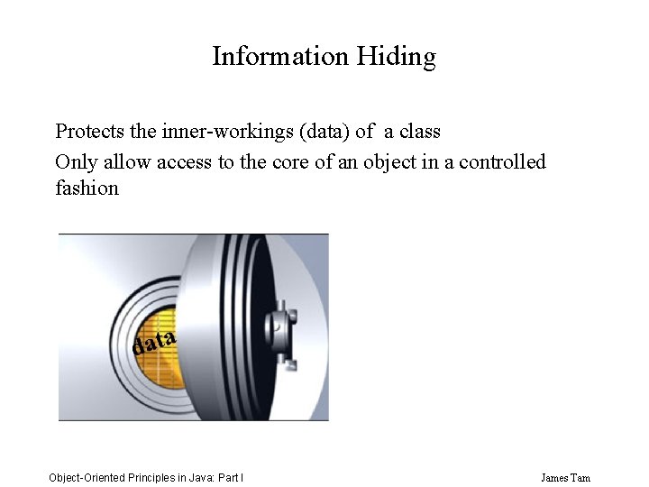 Information Hiding Protects the inner-workings (data) of a class Only allow access to the