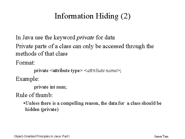 Information Hiding (2) In Java use the keyword private for data Private parts of