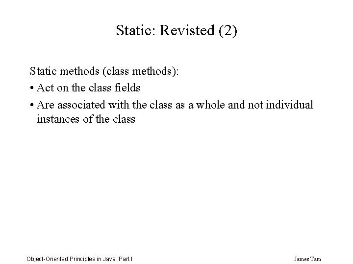 Static: Revisted (2) Static methods (class methods): • Act on the class fields •