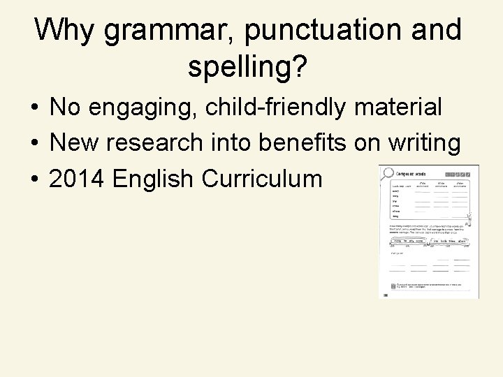 Why grammar, punctuation and spelling? • No engaging, child-friendly material • New research into