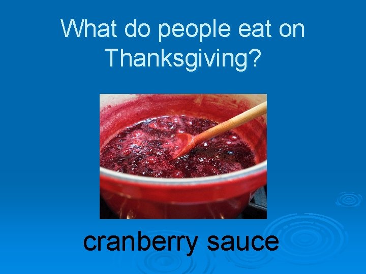 What do people eat on Thanksgiving? cranberry sauce 