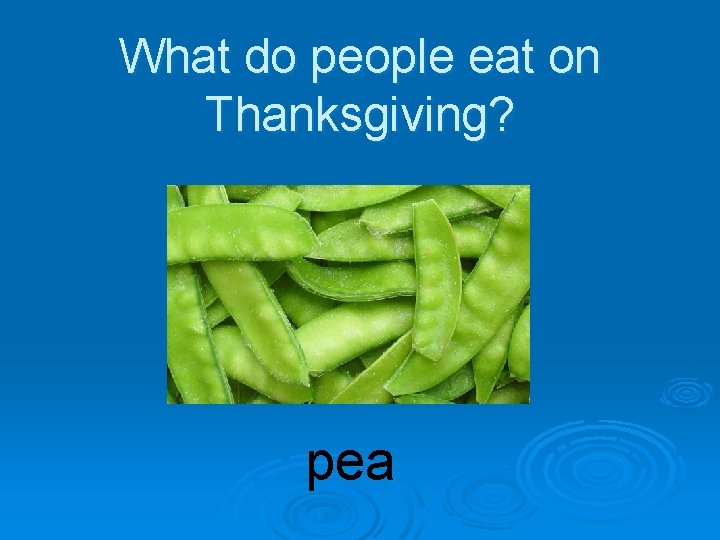 What do people eat on Thanksgiving? pea 