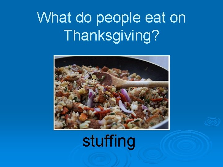 What do people eat on Thanksgiving? stuffing 