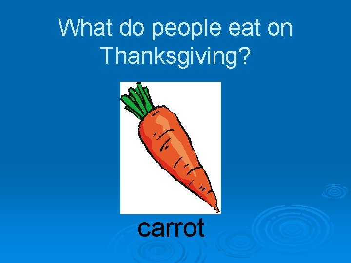 What do people eat on Thanksgiving? carrot 