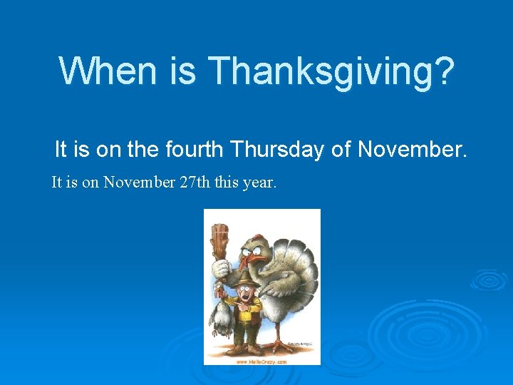 When is Thanksgiving? It is on the fourth Thursday of November. It is on