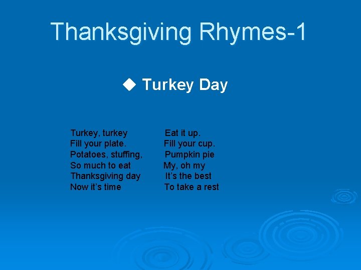 Thanksgiving Rhymes-1 u Turkey Day Turkey, turkey Fill your plate. Potatoes, stuffing, So much