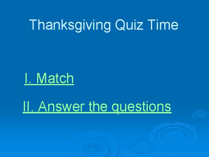 Thanksgiving Quiz Time I. Match II. Answer the questions 