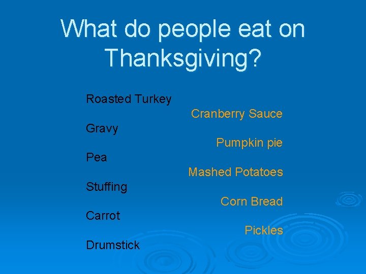 What do people eat on Thanksgiving? Roasted Turkey Cranberry Sauce Gravy Pumpkin pie Pea