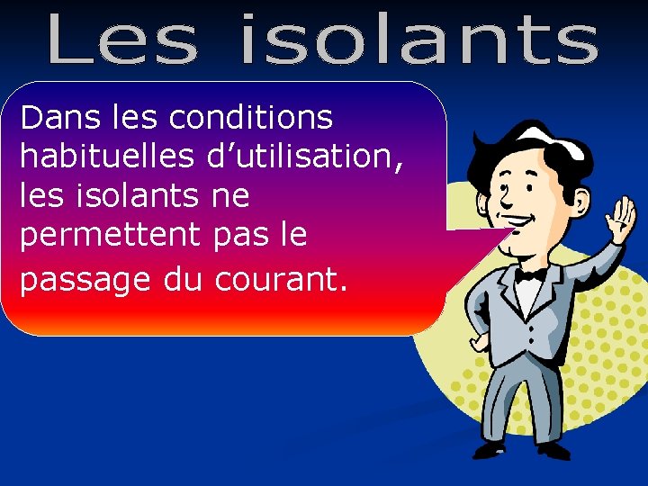 Dans les conditions habituelles d’utilisation, les isolants ne permettent pas le passage du courant.