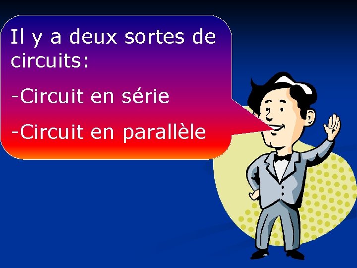 Il y a deux sortes de circuits: -Circuit en série -Circuit en parallèle 