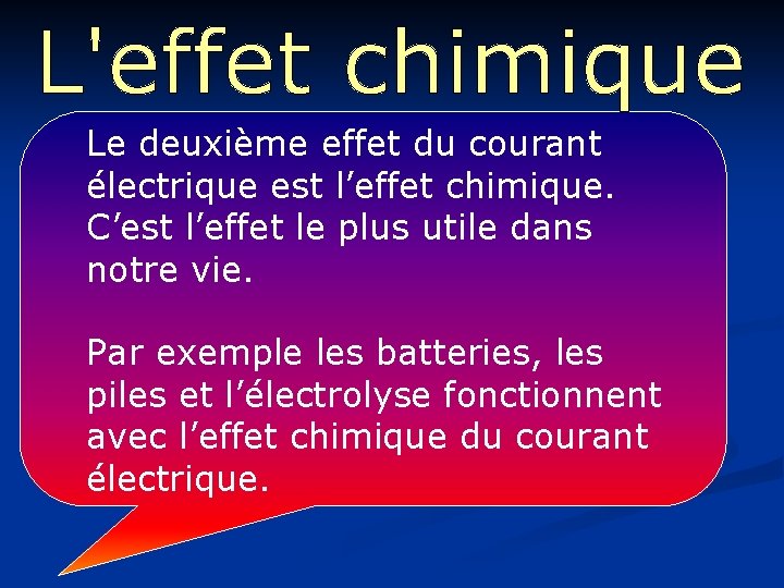 Le deuxième effet du courant électrique est l’effet chimique. C’est l’effet le plus utile