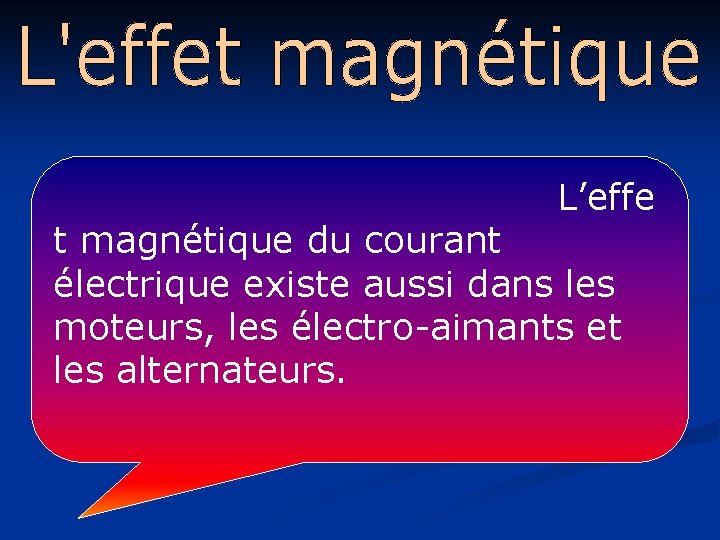 L’effe t magnétique du courant électrique existe aussi dans les moteurs, les électro-aimants et