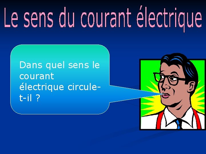 Dans quel sens le courant électrique circulet-il ? 