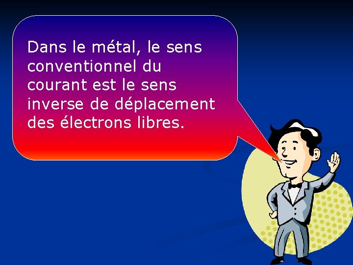 Dans le métal, le sens conventionnel du courant est le sens inverse de déplacement