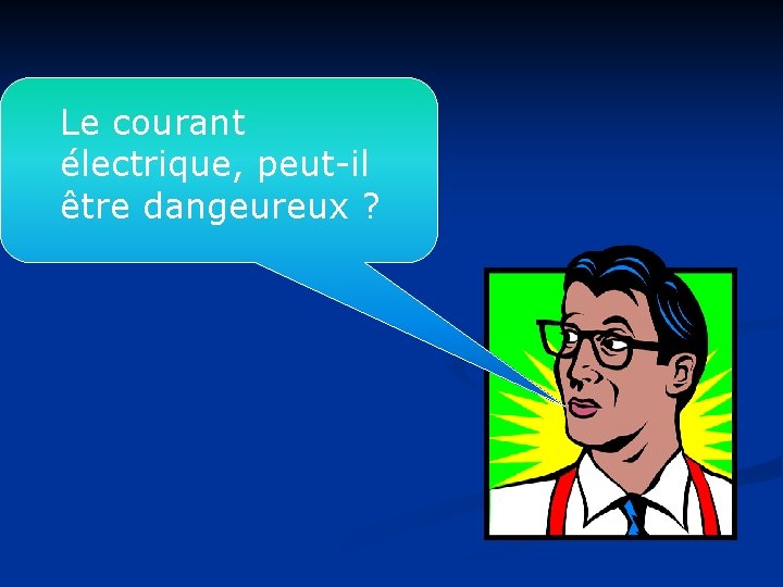 Le courant électrique, peut-il être dangeureux ? 