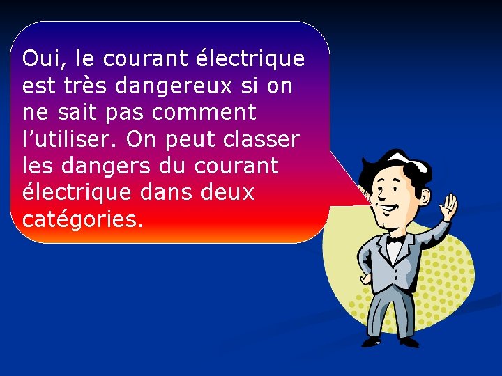 Oui, le courant électrique est très dangereux si on ne sait pas comment l’utiliser.