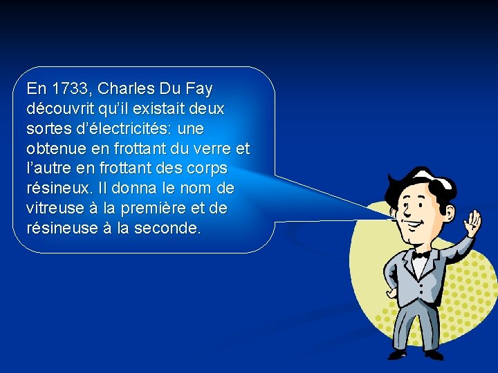 En 1733, Charles Du Fay découvrit qu’il existait deux sortes d’électricités: une obtenue en